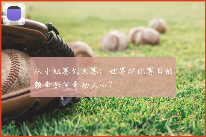 从小组赛到决赛:世界杯比赛日的频率如何牵动人心?