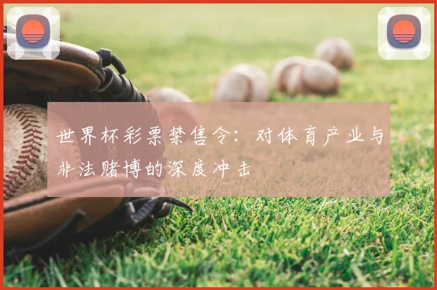 世界杯彩票禁售令：对体育产业与非法赌博的深度冲击